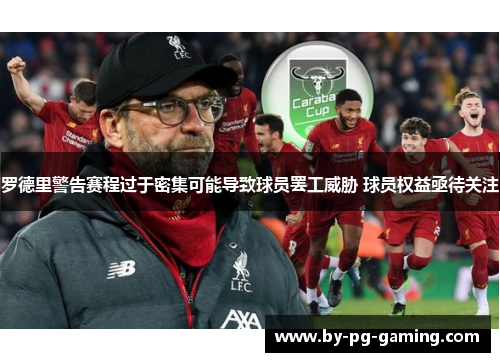 罗德里警告赛程过于密集可能导致球员罢工威胁 球员权益亟待关注